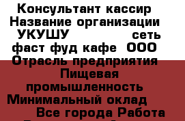 Консультант-кассир › Название организации ­ УКУШУ UKUSHU cafe сеть фаст фуд кафе, ООО › Отрасль предприятия ­ Пищевая промышленность › Минимальный оклад ­ 35 000 - Все города Работа » Вакансии   . Адыгея респ.,Адыгейск г.